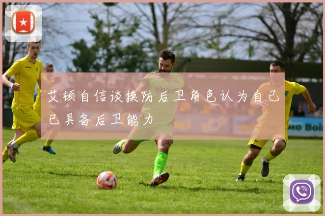 艾顿自信谈换防后卫角色认为自己已具备后卫能力