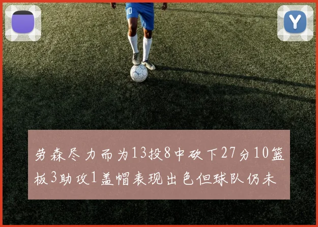 劳森尽力而为13投8中砍下27分10篮板3助攻1盖帽表现出色但球队仍未能获胜