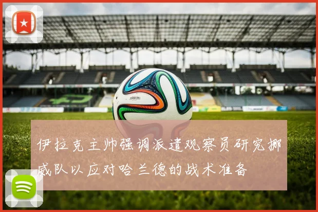 伊拉克主帅强调派遣观察员研究挪威队以应对哈兰德的战术准备